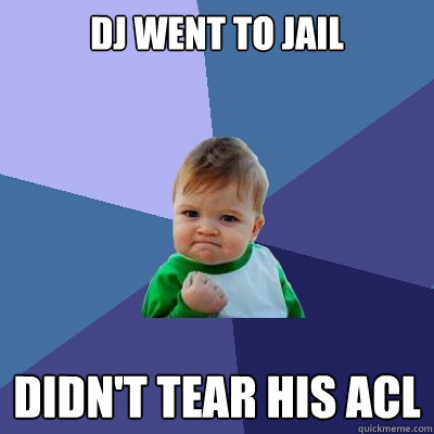 dj went to jail didn't tear his ACL - dj went to jail didn't tear his ACL  Success Kid