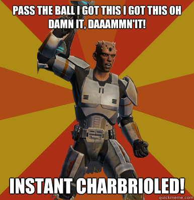 Pass the ball i got this i got this oh damn it, daaammn'it! instant charbrioled!  Swtor Noob