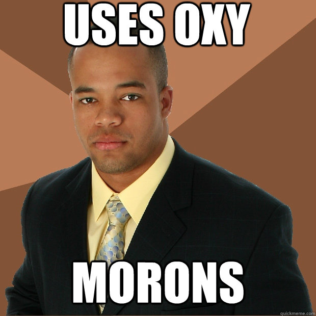 uses oxy morons - uses oxy morons  Successful Black Man