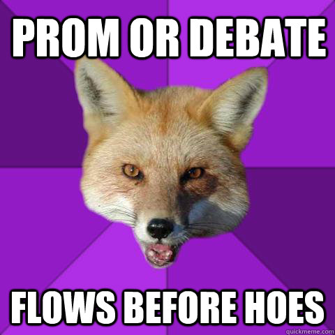 Prom or Debate Flows before hoes  Forensics Fox