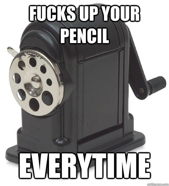 Fucks up your pencil Everytime  Pencil Sharpener Troll