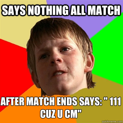 SAYS NOTHING ALL MATCH after match ends says: 