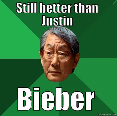 STILL BETTER THAN JUSTIN BIEBER High Expectations Asian Father