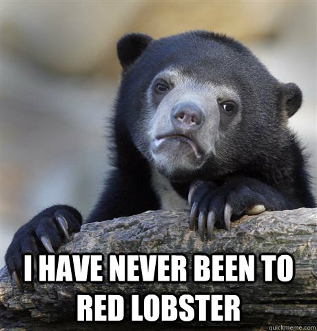 I have never been to Red Lobster  Confession Bear