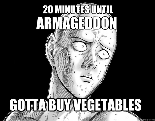 20 minutes until Armageddon gotta buy vegetables  