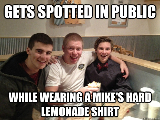 Gets spotted in public While wearing a Mike's Hard Lemonade Shirt - Gets spotted in public While wearing a Mike's Hard Lemonade Shirt  Bad Luck Brian at it again