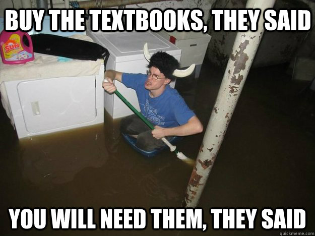 Buy the textbooks, they said you will need them, they said - Buy the textbooks, they said you will need them, they said  Do the laundry they said