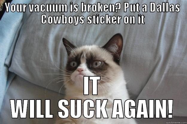 vacuum broken - YOUR VACUUM IS BROKEN? PUT A DALLAS COWBOYS STICKER ON IT IT WILL SUCK AGAIN! Grumpy Cat