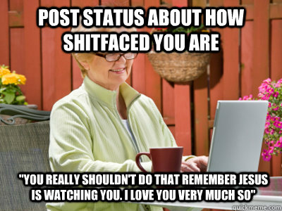 Post status about how shitfaced you are 