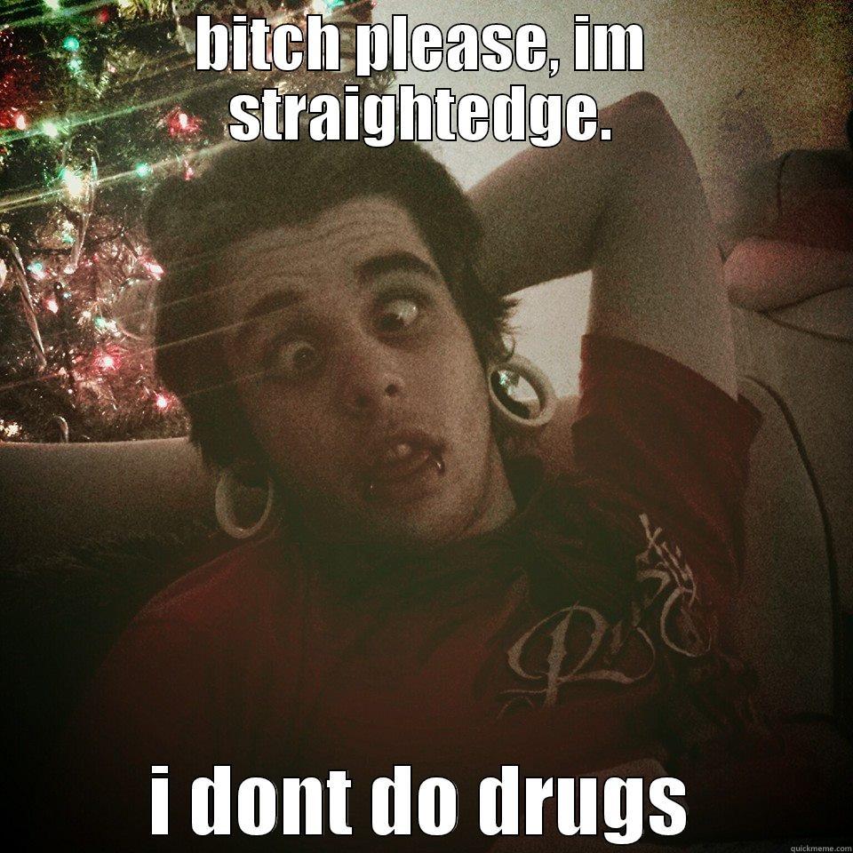 no drugs - BITCH PLEASE, IM STRAIGHTEDGE. I DONT DO DRUGS Misc