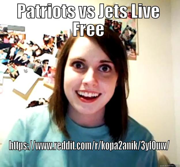 PATRIOTS VS JETS LIVE FREE HTTPS://WWW.REDDIT.COM/R/KOPA2ANIK/3YF0UW/ Overly Attached Girlfriend