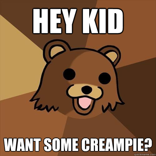 Hey Kid Want some creampie?  Pedobear