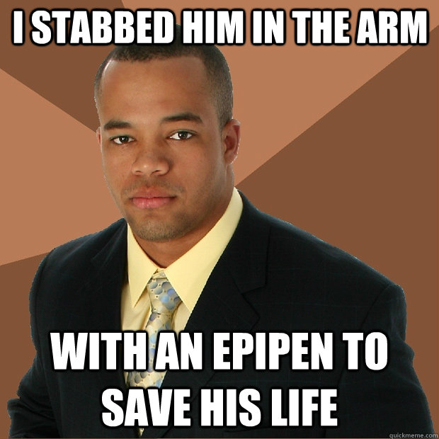 I stabbed him in the arm with an epipen to save his life  Successful Black Man