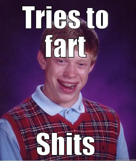 TRIES TO FART SHITS Bad Luck Brain