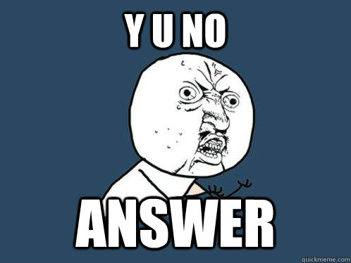 Y U NO  answer  - Y U NO  answer   Y U No