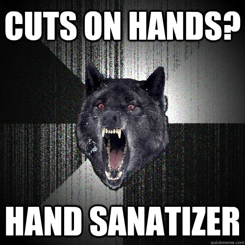 cuts on hands? Hand Sanatizer  Insanity Wolf