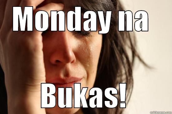 Patay Tayo Diyan - MONDAY NA  BUKAS! First World Problems