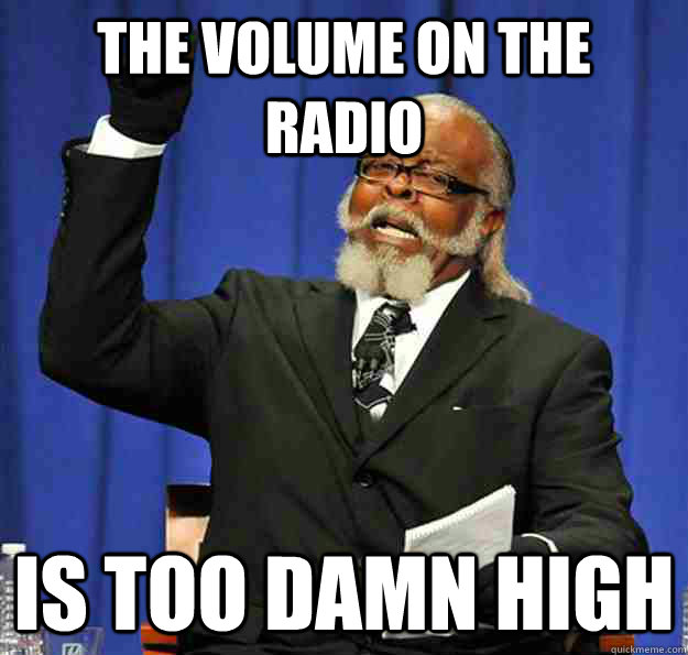 The volume on the radio Is too damn high - The volume on the radio Is too damn high  Jimmy McMillan