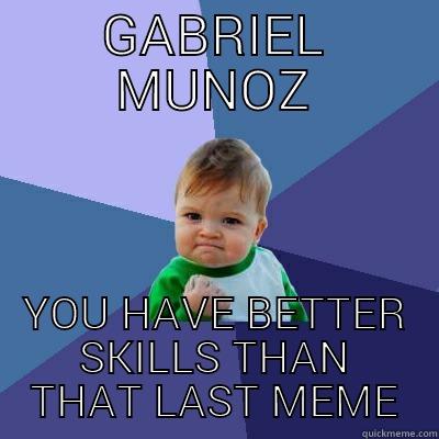 gabe donkey son - GABRIEL MUNOZ YOU HAVE BETTER SKILLS THAN THAT LAST MEME Success Kid