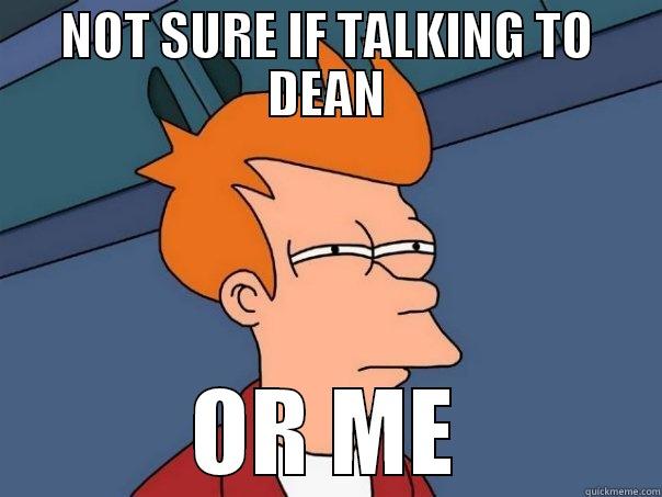 NOT SURE IF TALKING TO DEAN OR ME Futurama Fry