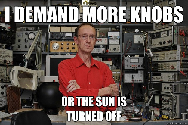 I demand more knobs or the sun is
turned off  neat nerd ned