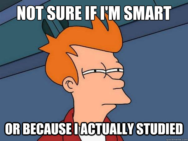 Not sure if i'm smart or because i actually studied - Not sure if i'm smart or because i actually studied  Futurama Fry