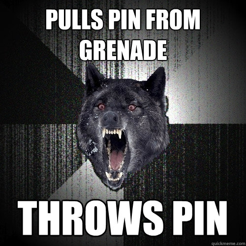 pulls pin from grenade throws pin  Insanity Wolf