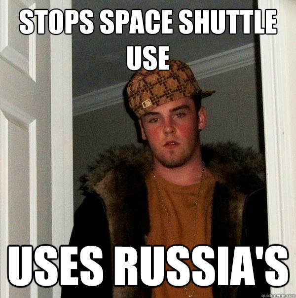 Stops space shuttle use Uses Russia's   Scumbag Steve