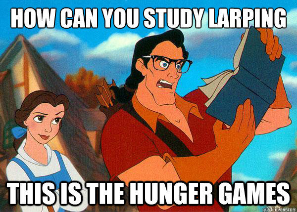 How can you study larping this is the hunger games  Hipster Gaston