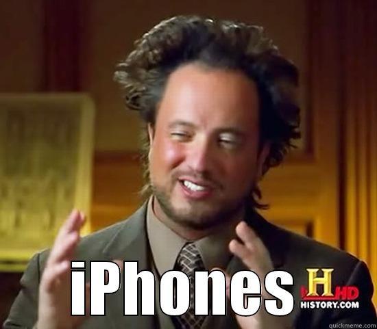 iPhones gone bad -  IPHONES Ancient Aliens