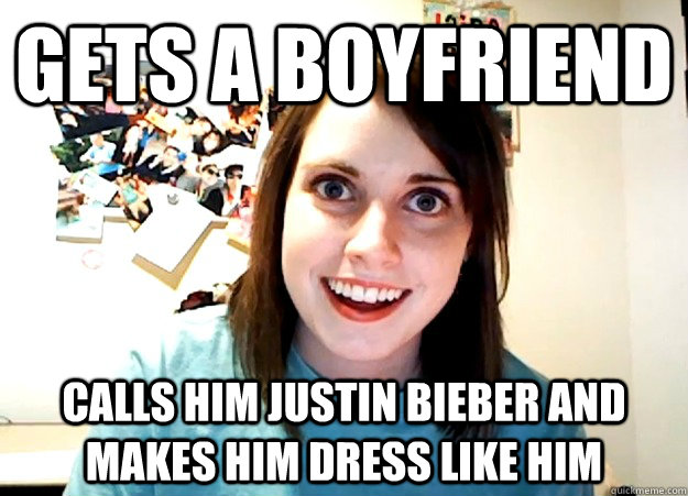 gets a boyfriend calls him justin bieber and makes him dress like him  Overly Attached Girlfriend