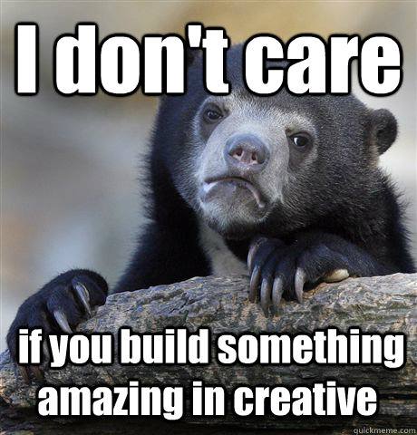 I don't care  if you build something amazing in creative  Confession Bear