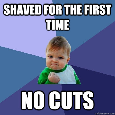 Shaved for the first time no cuts  Success Kid