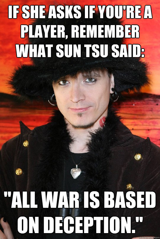 If she asks if you're a player, remember what Sun Tsu said: 