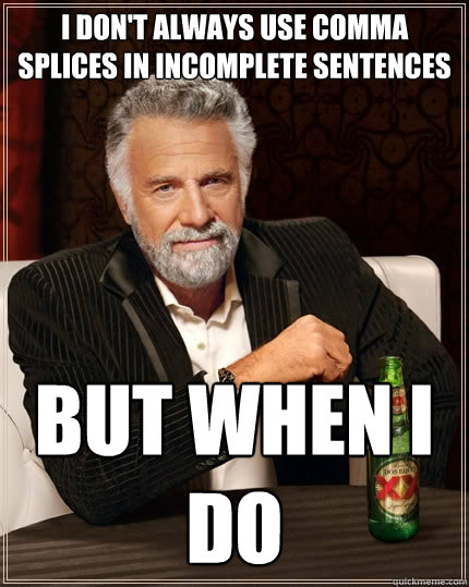 I don't always use comma splices in incomplete sentences But when I do - I don't always use comma splices in incomplete sentences But when I do  The Most Interesting Man In The World