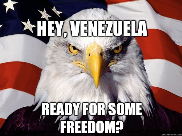 Hey, Venezuela Ready for some freedom?  Patriotic Eagle