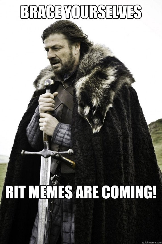 Brace yourselves RIT Memes are coming! - Brace yourselves RIT Memes are coming!  Brace yourself