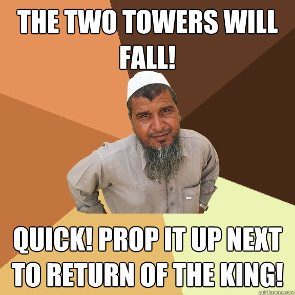 the two towers will fall! quick! prop it up next to return of the king! - the two towers will fall! quick! prop it up next to return of the king!  Ordinary Muslim Man