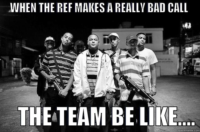 WHEN THE REF MAKES A REALLY BAD CALL      THE TEAM BE LIKE.… Misc