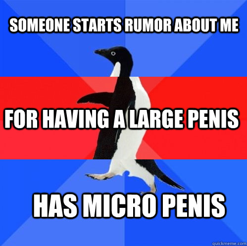 someone starts rumor about me for having a large penis has micro penis - someone starts rumor about me for having a large penis has micro penis  Socially Awkward Awesome Awkward Penguin