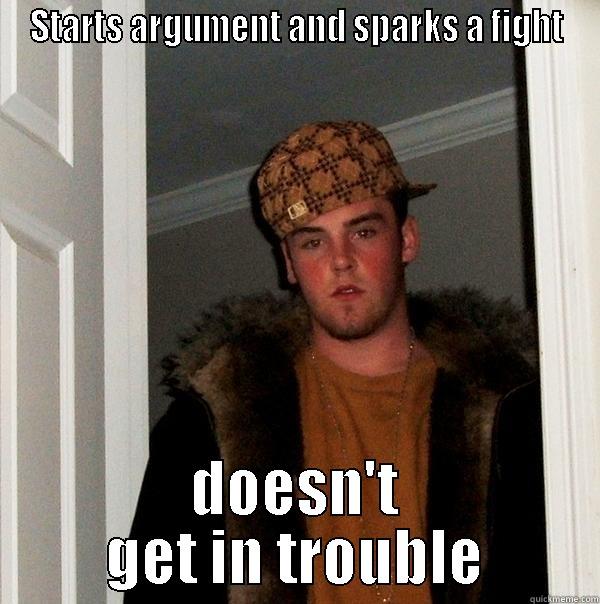 STARTS ARGUMENT AND SPARKS A FIGHT DOESN'T GET IN TROUBLE Scumbag Steve