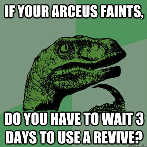 If your Arceus faints, Do you have to wait 3 days to use a Revive?  Philosoraptor