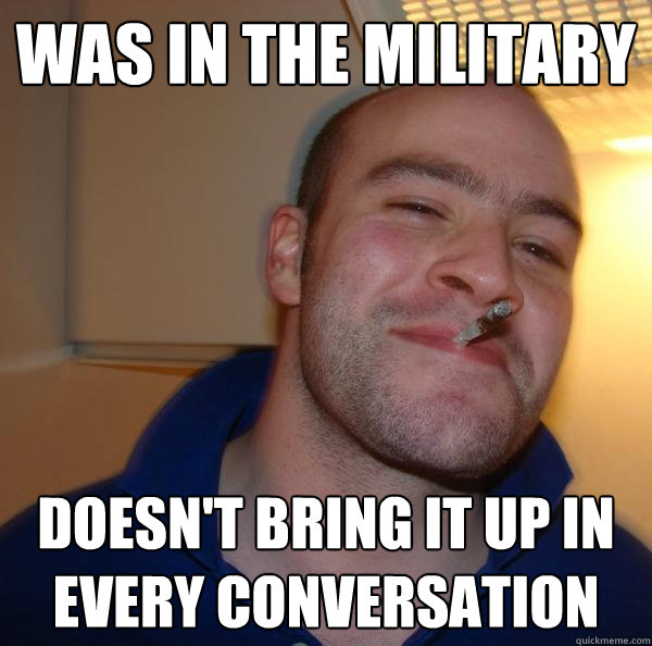 Was in the military doesn't bring it up in every conversation - Was in the military doesn't bring it up in every conversation  Misc