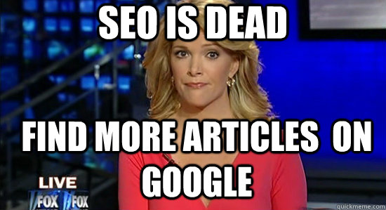 SEO is Dead  Find more articles  on google  essentially megyn kelly