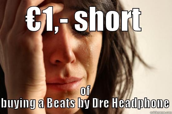 €1,- SHORT OF BUYING A BEATS BY DRE HEADPHONE First World Problems