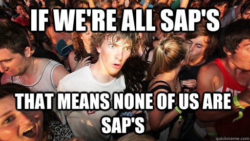 If we're all SAP's that means none of us are Sap's   - If we're all SAP's that means none of us are Sap's    Sudden Clarity Clarence