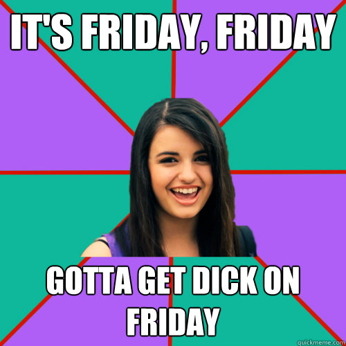 it's friday, friday gotta get dick on friday - it's friday, friday gotta get dick on friday  Rebecca Black