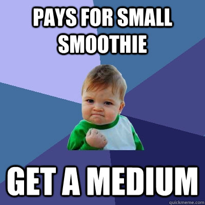 Pays for small Smoothie  Get a medium   Success Kid