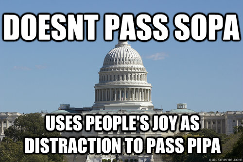 doesnt pass sopa uses people's joy as distraction to pass PIPA  Scumbag Congress