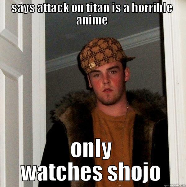 SAYS ATTACK ON TITAN IS A HORRIBLE ANIME ONLY WATCHES SHOJO Scumbag Steve